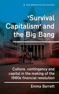 'Survival capitalism' and the Big Bang: Culture, contingency and capital in the making of the 1980s financial revolution