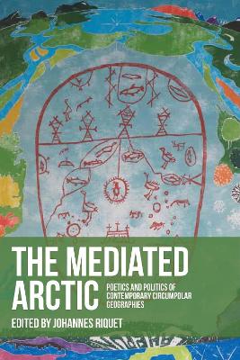 Mediated Arctic: Poetics and Politics of Contemporary Circumpolar Geographies
