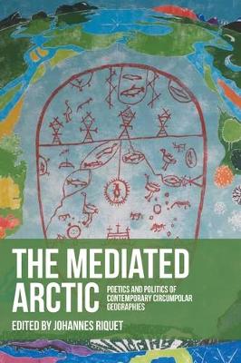 mediated Arctic: Poetics and politics of contemporary circumpolar geographies