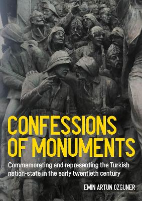 Confessions of monuments: Commemorating and representing the Turkish nation-state in the early  twentieth century