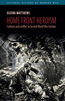 Home front heroism: Civilians and conflict in Second World War London