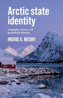 Arctic state identity: Geography, history, and geopolitical relations