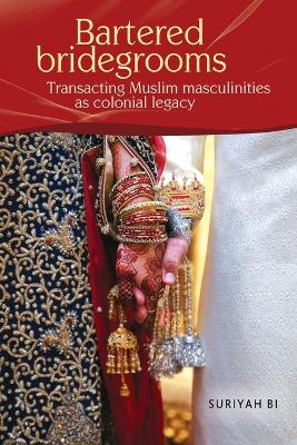 Bartered bridegrooms: Transacting Muslim masculinities as colonial legacy