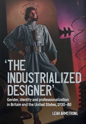 'The industrialized designer': Gender, identity and professionalization in Britain and the United States,  1930-80
