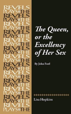 Queen, or the Excellency of Her Sex: By John Ford