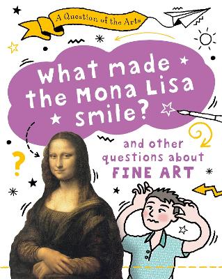 Question of the Arts: What Made the Mona Lisa Smile (and other questions  about fine arts)