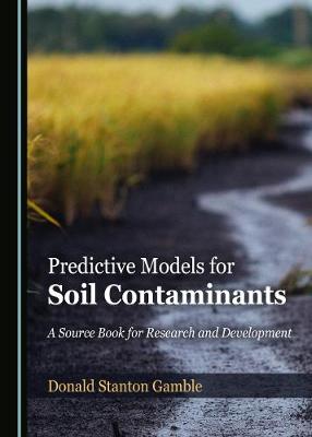 Predictive Models for Soil Contaminants: A Source Book for Research and Development Unabridged edition