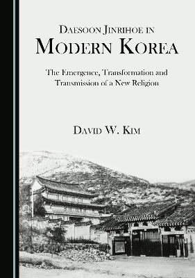 Daesoon Jinrihoe in Modern Korea: The Emergence, Transformation and Transmission of a New Religion Unabridged edition