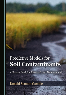 Predictive Models for Soil Contaminants: A Source Book for Research and Development Unabridged edition
