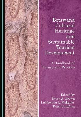 Botswana Cultural Heritage and Sustainable Tourism Development: A Handbook of Theory and Practice Unabridged edition