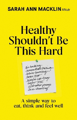 Healthy Shouldn't Be This Hard: A Simple Way to Eat, Think and Feel Well