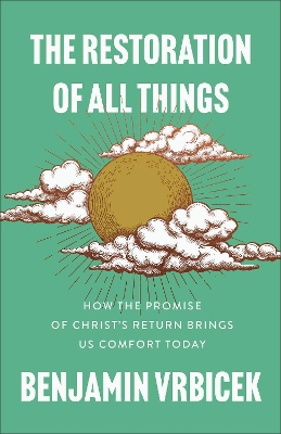 Restoration of All Things: How the Promise of Christ's Return Brings Us Comfort Today