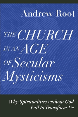 Church in an Age of Secular Mysticisms  Why Spiritualities without God Fail  to Transform Us