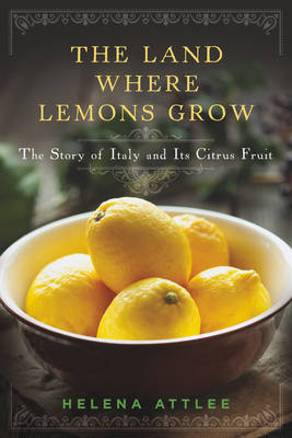 Land Where Lemons Grow: The Story of Italy and Its Citrus Fruit