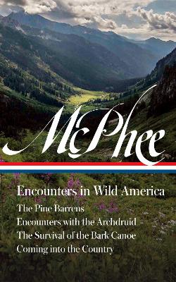 John McPhee: Encounters in Wild America (LOA #398): The Pine Barrens / Encounters with the Archdruid / The Survival of the Bark  Canoe / Coming into the Country