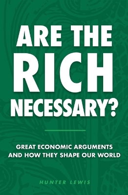 Are the Rich Necessary?: Great Economic Arguments and How They Shape Our World