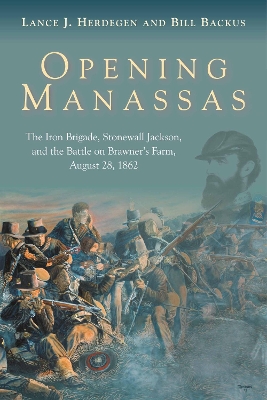 Opening Manassas: The Iron Brigade, Stonewall Jackson, and the Battle on Brawner's Farm, August 28, 1862
