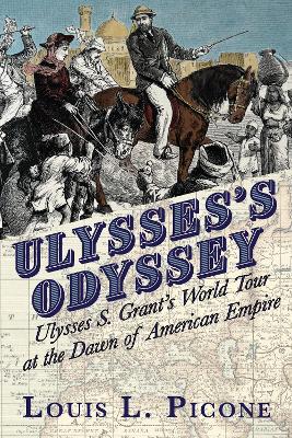 Ulyssess Odyssey: Ulysses S. Grants World Tour at the Dawn of American Empire