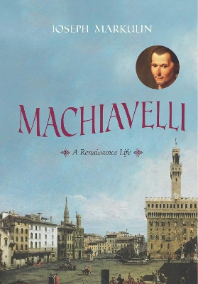 Machiavelli: A Renaissance Life
