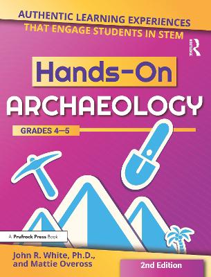 Hands-On Archaeology: Authentic Learning Experiences That Engage Students in STEM (Grades 4-5) 2nd edition