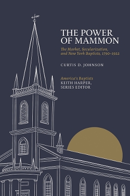 Power of Mammon: The Market, Secularization, and New York Baptists, 1790-1922