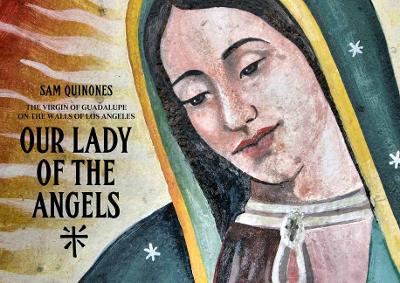Our Lady of the Angels: The Virgin of Guadalupe on the Walls of Los Angeles