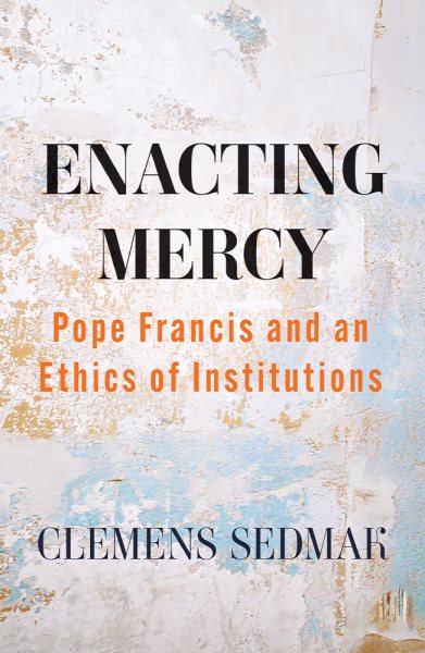 Enacting Mercy: Pope Francis and an Ethics of Institutions
