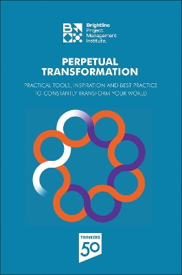 Perpetual Transformation: Practical Tools, Inspiration and Best Practice to Constantly Transform Your  World