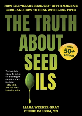 Truth About Seed Oils: How the Heart-Healthy Myth Made Us Sickand How to Heal with Real Fats