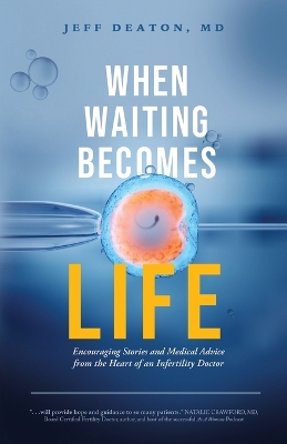When Waiting Becomes Life: Encouraging Stories and Medical Advice from the Heart of an Infertility Doctor
