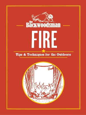 Backwoodsman: Fire: Tips & Techniques for the Outdoors