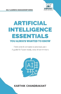 Artificial Intelligence Essentials You Always Wanted to Know: Master AI Fundamentals, ML Techniques, NLP, Deep Learning, and Generative AI  to Build Real-World Skills and Ethical AI Solutions