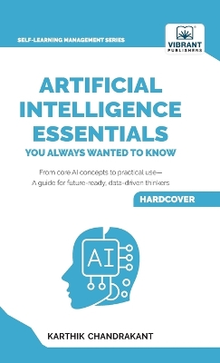 Artificial Intelligence Essentials You Always Wanted to Know: Master AI Fundamentals, ML Techniques, NLP, Deep Learning, and Generative AI  to Build Real-World Skills and Ethical AI Solutions