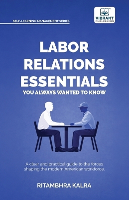 Labor Relations Essentials You Always Wanted to Know: Workplace Rights, Unions, Collective Bargaining & Employment Law Guide for  Professionals