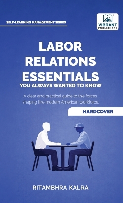 Labor Relations Essentials You Always Wanted to Know: Workplace Rights, Unions, Collective Bargaining & Employment Law Guide for  Professionals