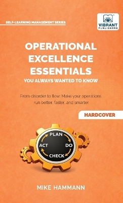 Operational Excellence Essentials You Always Wanted to Know: Lean Management, Continuous Improvement, Leadership, Culture, and Process  Optimization