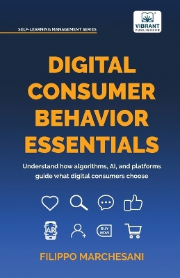 Digital Consumer Behavior Essentials: Understanding Online Decision-Making, AI Influence & Algorithmic Marketing  in the Age of E-Commerce