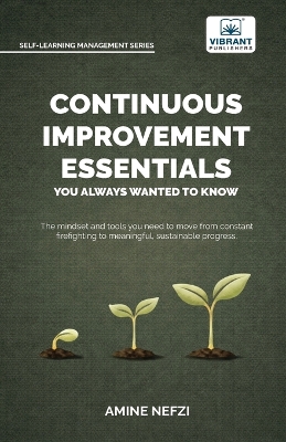 Continuous Improvement Essentials You Always Wanted to Know: Lean Thinking, Kaizen, PDCA, Data-Driven Decisions, Leadership, and Culture  for Operational Excellence