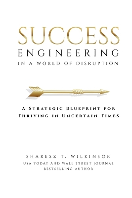 Success Engineering in a World of Disruption: A Strategic Blueprint for Thriving in Uncertain Times