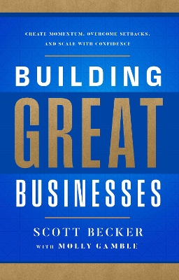 Building Great Businesses: Create Momentum, Overcome Setbacks, and Scale with Confidence