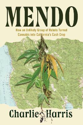 Mendo: How an Unlikely Group of Rebels Turned Cannabis into California's Cash Crop