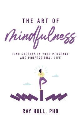 Art of Mindfulness in Your Personal and Professional Life: 20 Practical Lessons to Boost Confidence, Communication, and Career Success