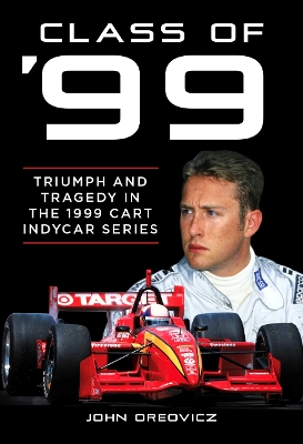 Class of '99: Triumph and Tragedy in the 1999 CART IndyCar Series