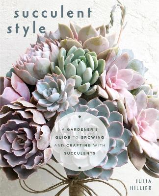 Succulent Style: A Gardeners Guide to Growing and Crafting with Succulents (Plant Style  Decor, DIY Interior Design, Gift For Gardeners)