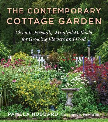 The Contemporary Cottage Garden: Climate-Friendly, Mindful Methods for Growing Flowers and Food