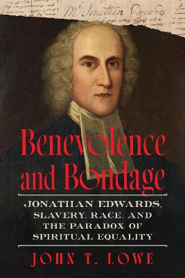 Benevolence and Bondage: Jonathan Edwards, Slavery, Race, and the Paradox of Spiritual Equality