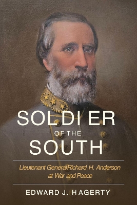 Soldier of the South: Lieutenant General Richard H. Anderson at War and Peace