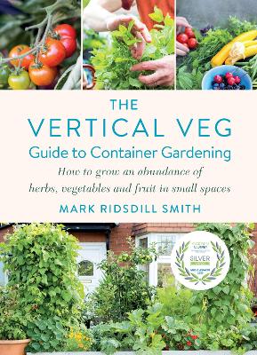 Vertical Veg Guide to Container Gardening: How to Grow an Abundance of Herbs, Vegetables and Fruit in Small Spaces  (Winner - Garden Media Guild Practical Book of the Year Award)
