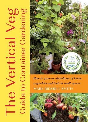 Vertical Veg Guide to Container Gardening: How to Grow an Abundance of Herbs, Vegetables and Fruit in Small Spaces