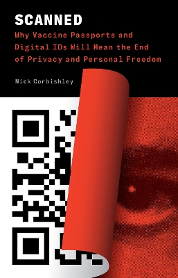 Scanned: Why Vaccine Passports and Digital IDs Will Mean the End of Privacy and  Personal Freedom